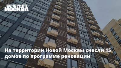 На территории Новой Москвы снесли 15 домов по программе реновации