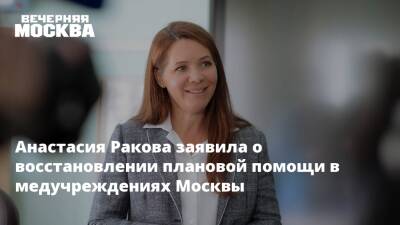 Сергей Собянин - Анастасия Ракова - Анастасия Ракова заявила о восстановлении плановой помощи в медучреждениях Москвы - vm.ru - Москва