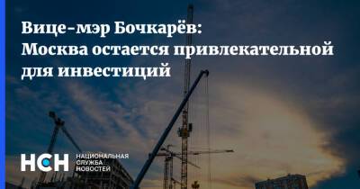 Вице-мэр Бочкарёв: Москва остается привлекательной для инвестиций