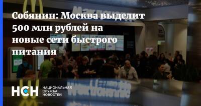 Собянин: Москва выделит 500 млн рублей на новые сети быстрого питания