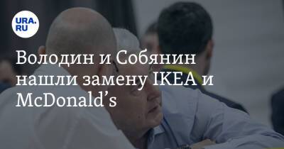 Володин и Собянин нашли замену IKEA и McDonald’s