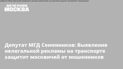 Депутат МГД Семенников: Выявление нелегальной рекламы на транспорте защитит москвичей от мошенников