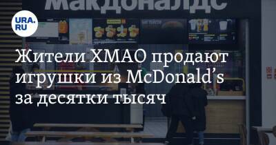 Жители ХМАО продают игрушки из McDonald’s за десятки тысяч