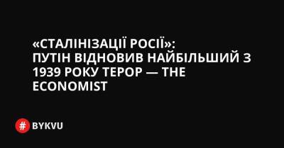 «Сталінізації Росії»: Путін відновив найбільший з 1939 року терор — The Economist