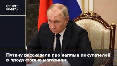 Путину рассказали про наплыв покупателей в продуктовые магазины
