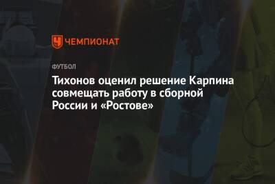Тихонов оценил решение Карпина совмещать работу в сборной России и «Ростове»