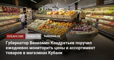Губернатор Вениамин Кондратьев поручил ежедневно мониторить цены и ассортимент товаров в магазинах Кубани