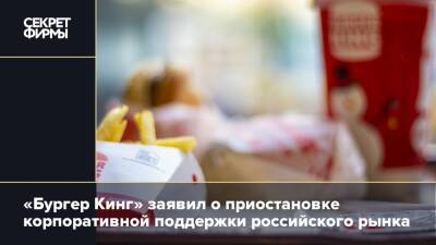«Бургер Кинг» заявил о приостановке корпоративной поддержки российского рынка