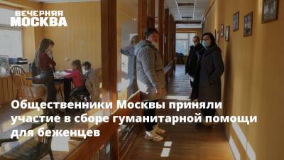 Общественники Москвы приняли участие в сборе гуманитарной помощи для беженцев