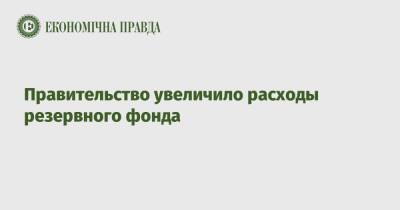 Правительство увеличило расходы резервного фонда