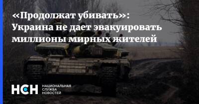 «Продолжат убивать»: Украина не дает эвакуировать миллионы мирных жителей