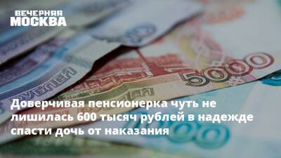Доверчивая пенсионерка чуть не лишилась 600 тысяч рублей в надежде спасти дочь от наказания