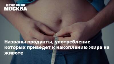 Названы продукты, употребление которых приведет к накоплению жира на животе - vm.ru