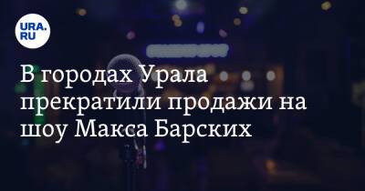 В городах Урала прекратили продажи на шоу Макса Барских