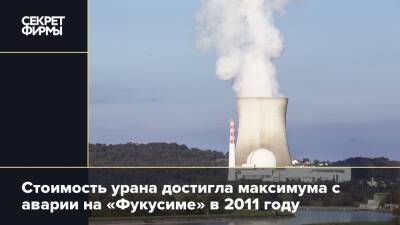 Стоимость урана достигла максимума с аварии на «Фукусиме» в 2011 году