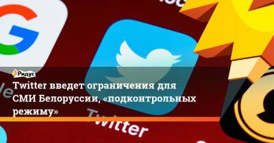 Twitter введет ограничения для СМИ Белоруссии, «подконтрольных режиму»