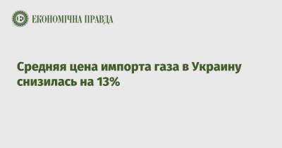 Средняя цена импорта газа в Украину снизилась на 13%