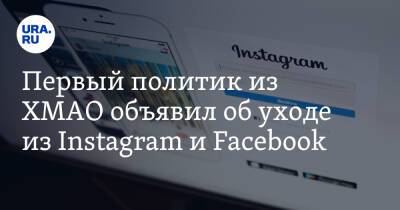 Первый политик из ХМАО объявил об уходе из Instagram и Facebook