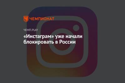 «Инстаграм» уже начали блокировать в России