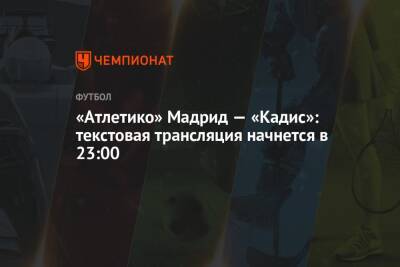 «Атлетико» Мадрид — «Кадис»: текстовая трансляция начнется в 23:00