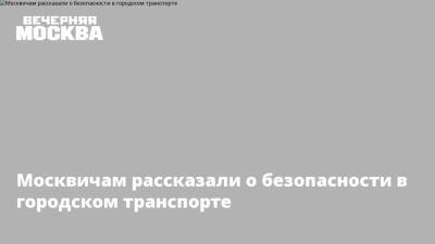 Москвичам рассказали о безопасности в городском транспорте