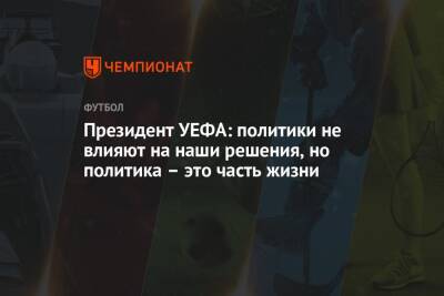 Александр Чеферин - Президент УЕФА: политики не влияют на наши решения, но политика – это часть жизни - championat.com - Россия
