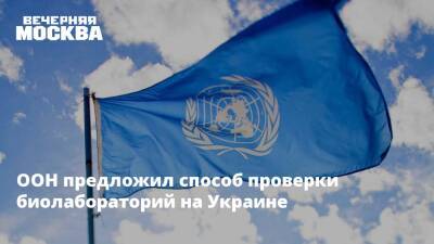 ООН предложил способ проверки биолабораторий на Украине