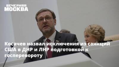 Косачев назвал исключения из санкций США в ДНР и ЛНР подготовкой к госперевороту