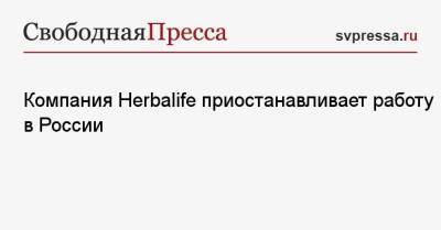 Компания Herbalife приостанавливает работу в России