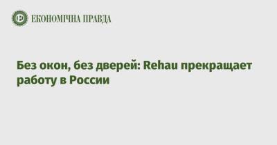 Без окон, без дверей: Rehau прекращает работу в России