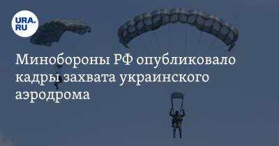 Минобороны РФ опубликовало кадры захвата украинского аэродрома. Видео