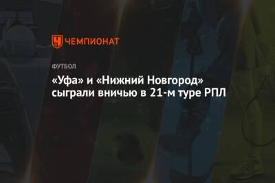 «Уфа» и «Нижний Новгород» сыграли вничью в 21-м туре РПЛ