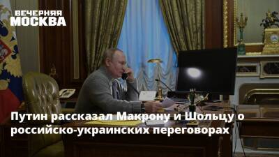 Путин рассказал Макрону и Шольцу о российско-украинских переговорах