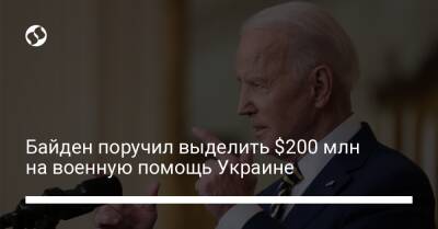 Байден поручил выделить $200 млн на военную помощь Украине
