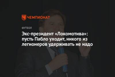 Николай Наумов - Салават Муртазин - Экс-президент «Локомотива»: пусть Пабло уходит, никого из легионеров удерживать не надо - championat.com