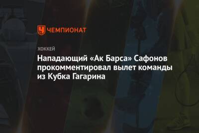 Нападающий «Ак Барса» Сафонов прокомментировал вылет команды из Кубка Гагарина