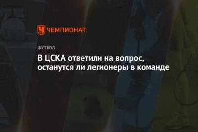 В ЦСКА ответили на вопрос, останутся ли легионеры в команде