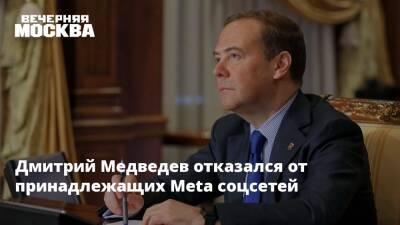 Дмитрий Медведев отказался от принадлежащих Meta соцсетей