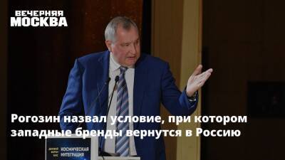 Рогозин назвал условие, при котором западные бренды вернутся в Россию