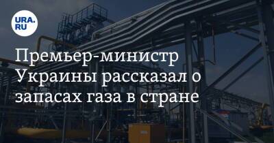 Премьер-министр Украины рассказал о запасах газа в стране