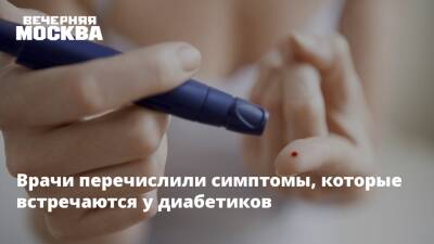 Врачи перечислили симптомы, которые встречаются у диабетиков - vm.ru