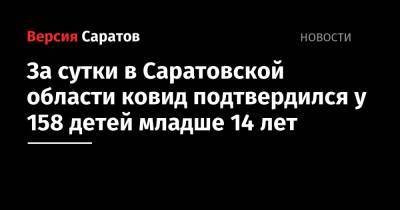 За сутки в Саратовской области ковид подтвердился у 158 детей младше 14 лет