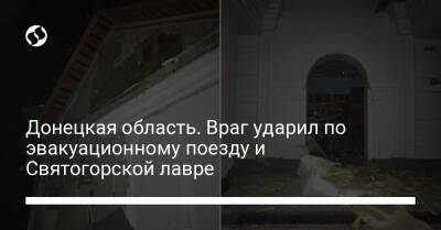 Донецкая область. Враг ударил по эвакуационному поезду и Святогорской лавре