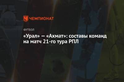 «Урал» — «Ахмат»: составы команд на матч 21-го тура РПЛ
