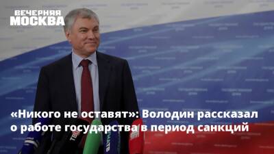«Никого не оставят»: Володин рассказал о работе государства в период санкций