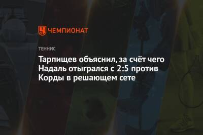 Тарпищев объяснил, за счёт чего Надаль отыгрался с 2:5 против Корды в решающем сете