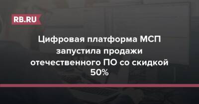 Александр Исаевич - Цифровая платформа МСП запустила продажи отечественного ПО со скидкой 50% - rb.ru