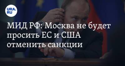 МИД РФ: Москва не будет просить ЕС и США отменить санкции
