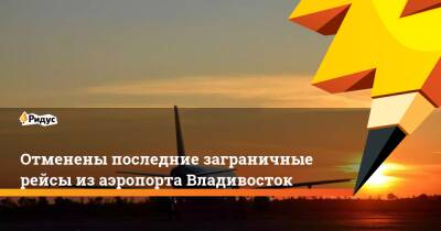 Отменены последние заграничные рейсы из аэропорта Владивосток