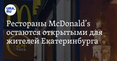 Рестораны McDonald’s остаются открытыми для жителей Екатеринбурга